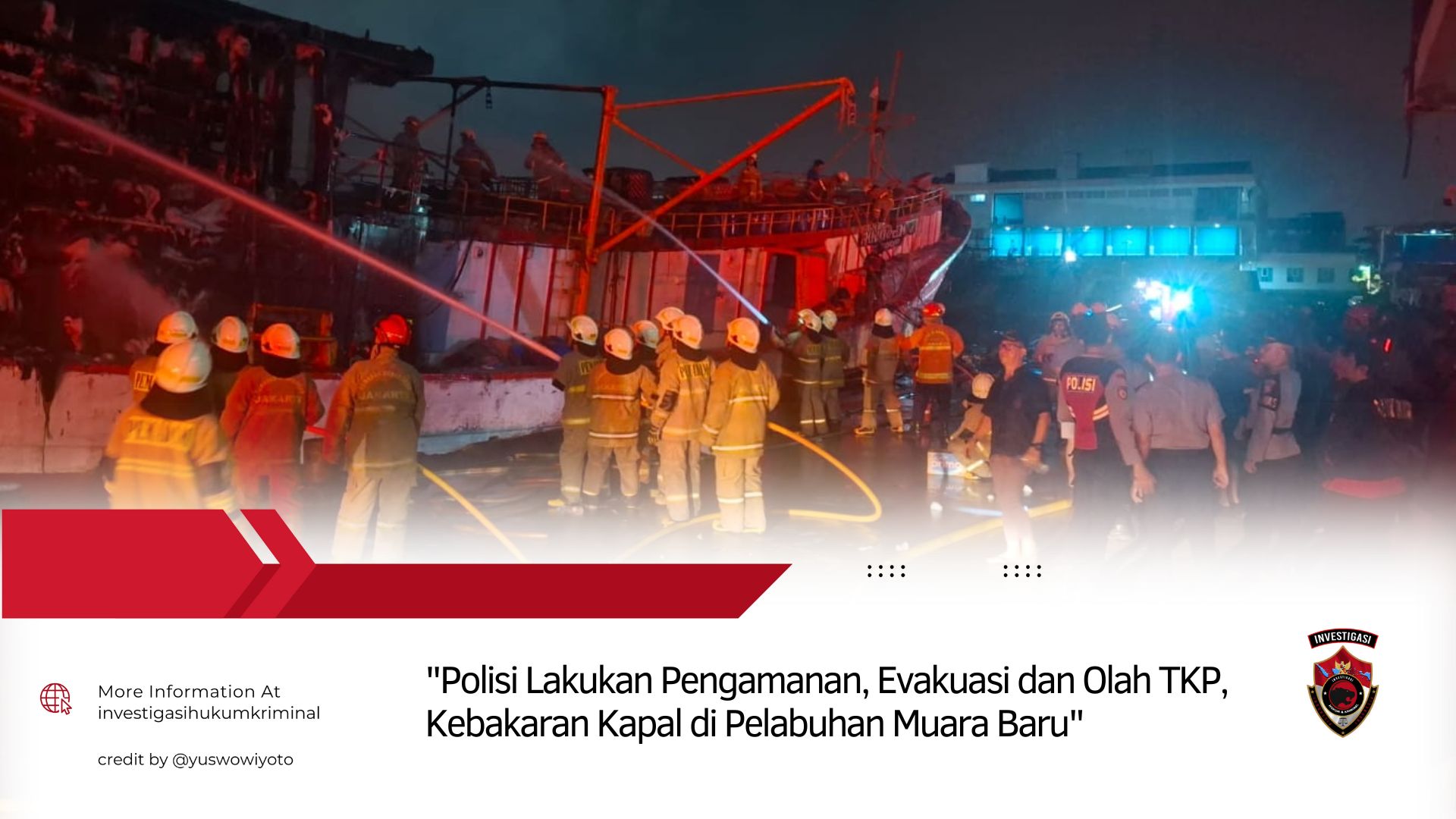 Polisi Lakukan Pengamanan, Evakuasi dan Olah TKP, Kebakaran Kapal di Pelabuhan Muara Baru