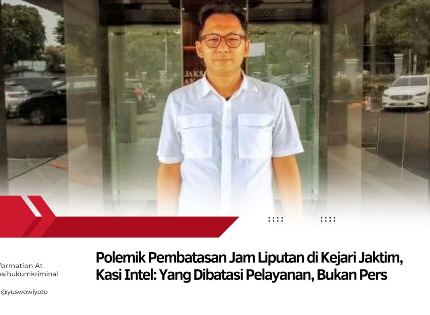 Polemik Pembatasan Jam Liputan di Kejari Jaktim, Kasi Intel: Yang Dibatasi Pelayanan, Bukan Pers